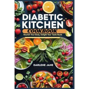 JANE, DARLENE DIABETIC KITCHEN COOKBOOK: Nourish Your Body, Delight Your Taste Buds JANE, DARLENE DIABETIC KITCHEN COOKBOOK: Nourish Your Body, Delight Your Taste Buds