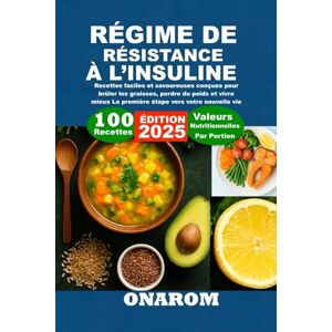 ONAROM Régime De Résistance à L'insuline: Recettes faciles et savoureuses conçues pour brûler les graisses, perdre du poids et vivre mieux La première étape vers votre nouvelle vie ONAROM Régime De Résistance à L'insuline: Recettes faciles et savoureuses conçues pour brûler les graisses, perdre du poids et vivre mieux La première étape vers votre nouvelle vie