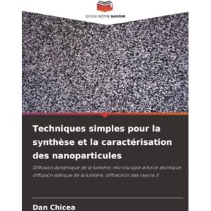 Chicea, Dan Techniques simples pour la synthèse et la caractérisation des nanoparticules: Diffusion dynamique de la lumière, microscopie à force atomique, ... de la lumière, diffraction des rayons X Chicea, Dan Techniques simples pour la synthèse et la caractérisation des nanoparticules: Diffusion dynamique de la lumière, microscopie à force atomique, ... de la lumière, diffraction des rayons X