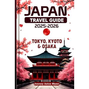 Blazer, Journey Anton JAPAN TRAVEL GUIDE 2025-2026: Tokyo, Kyoto and Osaka Blazer, Journey Anton JAPAN TRAVEL GUIDE 2025-2026: Tokyo, Kyoto and Osaka