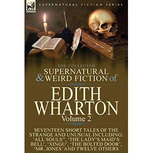 Wharton, Edith The Collected Supernatural and Weird Fiction of Edith Wharton: Volume 2-Seventeen Short Tales to Chill the Blood Wharton, Edith The Collected Supernatural and Weird Fiction of Edith Wharton: Volume 2-Seventeen Short Tales to Chill the Blood