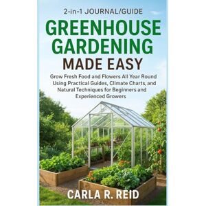 Reid, Carla R. Greenhouse Gardening Made Easy: Grow Fresh Food and Flowers All Year Round Using Practical Guides, Climate Charts, and Natural Techniques for Beginners and Experienced Growers Reid, Carla R. Greenhouse Gardening Made Easy: Grow Fresh Food and Flowers All Year Round Using Practical Guides, Climate Charts, and Natural Techniques for Beginners and Experienced Growers