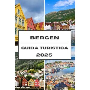Adams, Jordan E. BERGEN GUIDA TURISTICA 2025: Esplora i fiordi di Bergen, la cultura e il fascino nordico in un viaggio indimenticabile Adams, Jordan E. BERGEN GUIDA TURISTICA 2025: Esplora i fiordi di Bergen, la cultura e il fascino nordico in un viaggio indimenticabile
