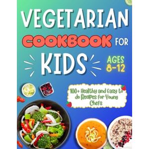 Daniels, Estella Vegetarian Cookbook for Kids Ages 8-12: 100+ healthy and easy to do recipes for young chefs Daniels, Estella Vegetarian Cookbook for Kids Ages 8-12: 100+ healthy and easy to do recipes for young chefs