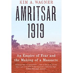 Wagner, Kim Amritsar 1919: An Empire of Fear and the Making of a Massacre Wagner, Kim Amritsar 1919: An Empire of Fear and the Making of a Massacre