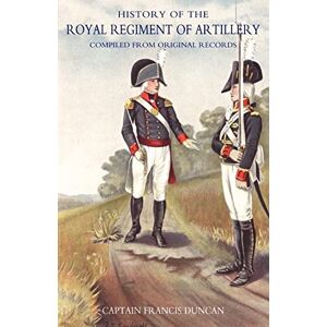 History Of The Royal Regiment Of Artillery.Compiled From The Original Records. Vol Ii (1784 1815}: v. 2 History Of The Royal Regiment Of Artillery.Compiled From The Original Records. Vol Ii (1784 1815}: v. 2