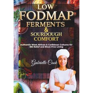 Cook, Gabrielle Low‑FODMAP Ferments & Sourdough Comfort: Authentic West African & Caribbean Cultures for IBS Relief and Bloat‑Free Living (The Low-FODMAP Healing Kitchen by Gabrielle Cook) Cook, Gabrielle Low‑FODMAP Ferments & Sourdough Comfort: Authentic West African & Caribbean Cultures for IBS Relief and Bloat‑Free Living (The Low-FODMAP Healing Kitchen by Gabrielle Cook)