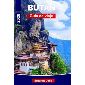 Jace, Suzanne Bután Guía de viaje 2026: Descubre los reinos del Himalaya, los monasterios sagrados y las tradiciones atemporales Jace, Suzanne Bután Guía de viaje 2026: Descubre los reinos del Himalaya, los monasterios sagrados y las tradiciones atemporales