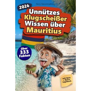 Neunmalklug, Nico Unnützes Klugscheißer Wissen über Mauritius: Über 333 absurde Mauritius-Fakten, die du nie gebraucht hast – und jetzt jedem erzählen willst. Das ... Mauritius-Fans – mit Quiz & Reisetagebuch. Neunmalklug, Nico Unnützes Klugscheißer Wissen über Mauritius: Über 333 absurde Mauritius-Fakten, die du nie gebraucht hast – und jetzt jedem erzählen willst. Das ... Mauritius-Fans – mit Quiz & Reisetagebuch.