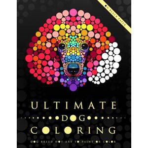 Bou, Kiko Ultimate Dog Coloring: Dog Breed Dot Art to Paint or Color (Ultimate Dot Coloring) Bou, Kiko Ultimate Dog Coloring: Dog Breed Dot Art to Paint or Color (Ultimate Dot Coloring)