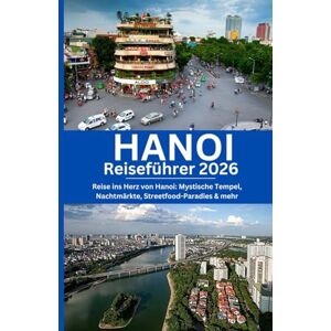 Morgan, Alex HANOI Reiseführer 2026: Reise ins Herz von Hanoi: Mystische Tempel, Nachtmärkte, Streetfood-Paradies & mehr Morgan, Alex HANOI Reiseführer 2026: Reise ins Herz von Hanoi: Mystische Tempel, Nachtmärkte, Streetfood-Paradies & mehr