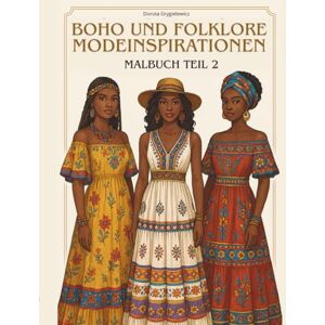 Grygielewicz, Dorota Boho und Folklore Modeinspirationen Malbuch Teil 2.: Ein Malvorage für Mode- und Designinteressierte und für künstlerische Seelen, die gerne mit Farben spielen und Spaß am Malen haben. Grygielewicz, Dorota Boho und Folklore Modeinspirationen Malbuch Teil 2.: Ein Malvorage für Mode- und Designinteressierte und für künstlerische Seelen, die gerne mit Farben spielen und Spaß am Malen haben.