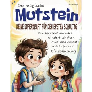 Nagel, Anna Der Mutstein – Deine Superkraft für den ersten Schultag: Ein herzerwärmendes Kinderbuch über Mut und Selbstvertrauen zur Einschulung – für Jungen und Mädchen ab 5 Jahren Nagel, Anna Der Mutstein – Deine Superkraft für den ersten Schultag: Ein herzerwärmendes Kinderbuch über Mut und Selbstvertrauen zur Einschulung – für Jungen und Mädchen ab 5 Jahren