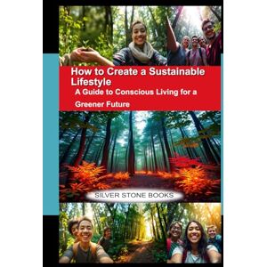 SILVER STONE BOOKS, SILVER STONE BOOKS How to Create a Sustainable Lifestyle: A Guide to Conscious Living for a Greener Future SILVER STONE BOOKS, SILVER STONE BOOKS How to Create a Sustainable Lifestyle: A Guide to Conscious Living for a Greener Future