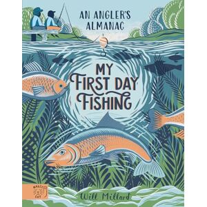 Millard, Will My First Day Fishing: An Angler's Almanac; with a foreword from Jeremy Wade Millard, Will My First Day Fishing: An Angler's Almanac; with a foreword from Jeremy Wade