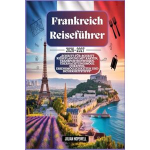 Hopewell, Julian Frankreich-Reiseführer 2026 – 2027: „Schritt-für-Schritt-Reiseplanung mit Karten, Transporthinweisen, Übernachtungsmöglichkeiten, Essensmöglichkeiten und Sicherheitstipps“ Hopewell, Julian Frankreich-Reiseführer 2026 – 2027: „Schritt-für-Schritt-Reiseplanung mit Karten, Transporthinweisen, Übernachtungsmöglichkeiten, Essensmöglichkeiten und Sicherheitstipps“