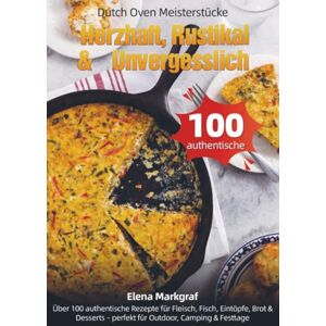 Markgraf, Elena Dutch Oven Meisterstücke – Herzhaft, Rustikal & Unvergesslich: Über 100 authentische Rezepte für Fleisch, Fisch, Eintöpfe, Brot & Desserts – perfekt für Outdoor, Camping & Festtage Markgraf, Elena Dutch Oven Meisterstücke – Herzhaft, Rustikal & Unvergesslich: Über 100 authentische Rezepte für Fleisch, Fisch, Eintöpfe, Brot & Desserts – perfekt für Outdoor, Camping & Festtage