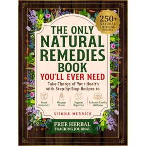 Merrick, Sienna The Only Natural Remedies Book You’ll Ever Need: Take Charge of Your Health with Step-by-Step Recipes to Boost Immunity, Manage Stress, Support Digestion, and Enhance Family Wellness Merrick, Sienna The Only Natural Remedies Book You’ll Ever Need: Take Charge of Your Health with Step-by-Step Recipes to Boost Immunity, Manage Stress, Support Digestion, and Enhance Family Wellness