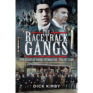 Kirby, Dick The Racetrack Gangs: Four Decades of Doping, Intimidation and Violent Crime Kirby, Dick The Racetrack Gangs: Four Decades of Doping, Intimidation and Violent Crime