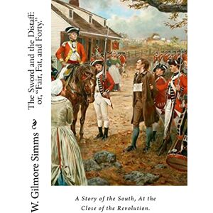 Simms, W. Gilmore The Sword and the Distaff: or, "Fair, Fat, and Forty.": A Story of the South, at the Close of the Revolution. Simms, W. Gilmore The Sword and the Distaff: or, "Fair, Fat, and Forty.": A Story of the South, at the Close of the Revolution.