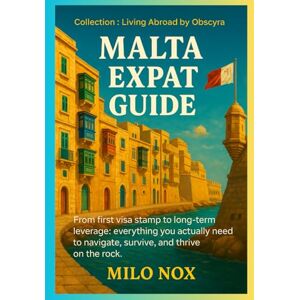 Nox, Milo Malta Expat Guide: From first visa stamp to long-term leverage: everything you actually need to navigate, survive, and thrive on the rock. (Living Abroad by Obscyra) Nox, Milo Malta Expat Guide: From first visa stamp to long-term leverage: everything you actually need to navigate, survive, and thrive on the rock. (Living Abroad by Obscyra)