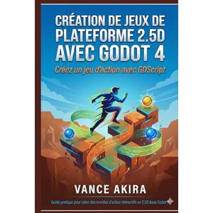 Akira, Vance Création de jeux de plateforme 2.5D avec Godot 4: Créez un jeu d'action avec GDScript Akira, Vance Création de jeux de plateforme 2.5D avec Godot 4: Créez un jeu d'action avec GDScript