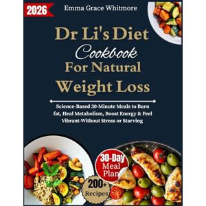 Whitmore, Emma Grace Dr li's Diet Cookbook for Natural Weight Loss: Science-Backed 30-Minute Meals to Burn fat, Heal Metabolism, Boost Energy & Feel vibrant — Without Stress or Starving Whitmore, Emma Grace Dr li's Diet Cookbook for Natural Weight Loss: Science-Backed 30-Minute Meals to Burn fat, Heal Metabolism, Boost Energy & Feel vibrant — Without Stress or Starving