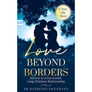 Ekundayo, Blessing LOVE BEYOND BORDERS: SECRETS TO A SUCCESSFUL LONG-DISTANCE RELATIONSHIP Ekundayo, Blessing LOVE BEYOND BORDERS: SECRETS TO A SUCCESSFUL LONG-DISTANCE RELATIONSHIP