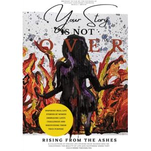 Krause, Maria C. Your Story is Not Over, Rising from the Ashes (Unchain Your Inner Strength) Krause, Maria C. Your Story is Not Over, Rising from the Ashes (Unchain Your Inner Strength)