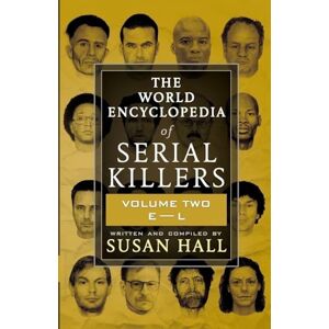 Hall, Susan THE WORLD ENCYCLOPEDIA OF SERIAL KILLERS: Volume Two E-L: 2 Hall, Susan THE WORLD ENCYCLOPEDIA OF SERIAL KILLERS: Volume Two E-L: 2