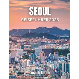 Gerber SEOUL REISEFÜHRER 2026: Entdecken Sie versteckte Schätze, authentische Gerichte und Top-Attraktionen mit Karten und Transittipps für jeden Reisenden Gerber SEOUL REISEFÜHRER 2026: Entdecken Sie versteckte Schätze, authentische Gerichte und Top-Attraktionen mit Karten und Transittipps für jeden Reisenden