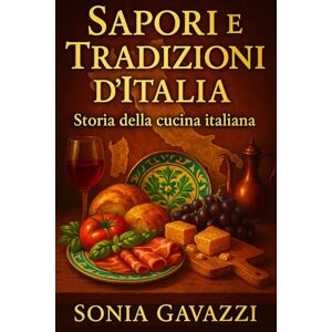 Gavazzi, Sonia Sapori e Tradizioni d'Italia: Storia della cucina italiana dalle origini romane alle ricette medievali e rinascimentali che hanno conquistato il mondo (Origini della Cucina Italiana) Gavazzi, Sonia Sapori e Tradizioni d'Italia: Storia della cucina italiana dalle origini romane alle ricette medievali e rinascimentali che hanno conquistato il mondo (Origini della Cucina Italiana)