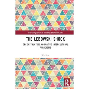 Liu, Wei The Lebowski Shock: Deconstructing Normative Intercultural Paradigms (New Perspectives on Teaching Interculturality) Liu, Wei The Lebowski Shock: Deconstructing Normative Intercultural Paradigms (New Perspectives on Teaching Interculturality)