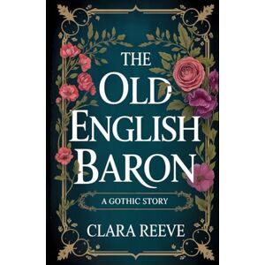 Reeve, Clara The Old English Baron: a Gothic Story Reeve, Clara The Old English Baron: a Gothic Story