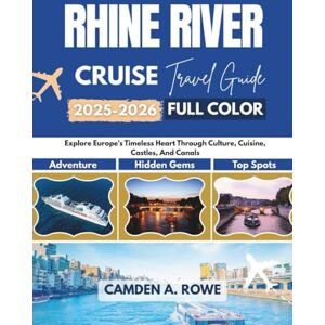 A. Rowe, Camden Rhine River Cruise Travel Guide 2025-2026 (Full Color): Explore Europe's Timeless Heart through Culture, Cuisine, Castles, and Canals A. Rowe, Camden Rhine River Cruise Travel Guide 2025-2026 (Full Color): Explore Europe's Timeless Heart through Culture, Cuisine, Castles, and Canals