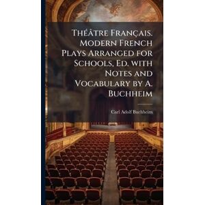 Buchheim, Carl Adolf ThÃ(c)âtre Français. Modern French Plays Arranged for Schools, Ed. with Notes and Vocabulary by A. Buchheim Buchheim, Carl Adolf ThÃ(c)âtre Français. Modern French Plays Arranged for Schools, Ed. with Notes and Vocabulary by A. Buchheim
