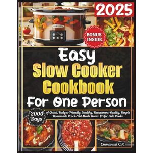 C. A., Emmanuel Easy Slow Cooker Cookbook for One Person 2025: 2000 Days of Quick and Healthy, Budget-and Beginner-Friendly, , Restaurant-Quality, Homemade Crock-Pot ... Bonus Inside (Delicious Cookbooks Series) C. A., Emmanuel Easy Slow Cooker Cookbook for One Person 2025: 2000 Days of Quick and Healthy, Budget-and Beginner-Friendly, , Restaurant-Quality, Homemade Crock-Pot ... Bonus Inside (Delicious Cookbooks Series)