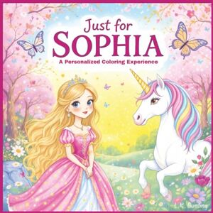 Bunting, L.K. Just for Sophia: A Personalized Coloring Experience: 50 total coloring pages 28 coloring pages featuring Sophia's name 22 coloring pages themed for girls (Personalized Coloring Book Series) Bunting, L.K. Just for Sophia: A Personalized Coloring Experience: 50 total coloring pages 28 coloring pages featuring Sophia's name 22 coloring pages themed for girls (Personalized Coloring Book Series)