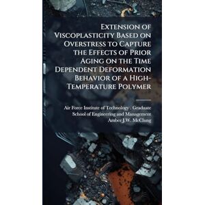 McClung, Amber J W Extension of Viscoplasticity Based on Overstress to Capture the Effects of Prior Aging on the Time Dependent Deformation Behavior of a High-Temperature Polymer McClung, Amber J W Extension of Viscoplasticity Based on Overstress to Capture the Effects of Prior Aging on the Time Dependent Deformation Behavior of a High-Temperature Polymer