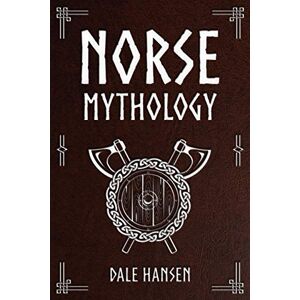 Hansen, Dale Norse Mythology: Tales of Norse Gods, Heroes, Beliefs, Rituals & the Viking Legacy Hansen, Dale Norse Mythology: Tales of Norse Gods, Heroes, Beliefs, Rituals & the Viking Legacy