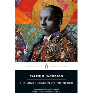 Woodson, Carter G. The Mis-education of the Negro (Penguin Classics) Woodson, Carter G. The Mis-education of the Negro (Penguin Classics)