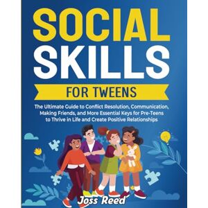 Reed, Joss Social Skills for Tweens: The Ultimate Guide to Conflict Resolution, Communication, Making Friends, and More Essential Keys for Pre-Teens to Thrive in ... Relationships (The Emotion Detectives) Reed, Joss Social Skills for Tweens: The Ultimate Guide to Conflict Resolution, Communication, Making Friends, and More Essential Keys for Pre-Teens to Thrive in ... Relationships (The Emotion Detectives)