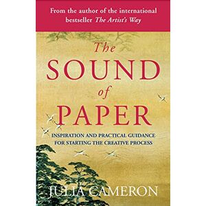 Cameron, Julia The Sound of Paper: Inspiration and Practical Guidance for Starting the Creative Process Cameron, Julia The Sound of Paper: Inspiration and Practical Guidance for Starting the Creative Process