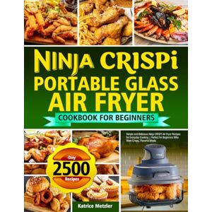 Metzler, Katrice Ninja Crispi Portable Glass Air Fryer Cookbook for Beginners: Simple and Delicious Ninja CRISPi Air Fryer Recipes for Everyday Cooking Perfect for Beginners Who Want Crispy, Flavorful Meals Metzler, Katrice Ninja Crispi Portable Glass Air Fryer Cookbook for Beginners: Simple and Delicious Ninja CRISPi Air Fryer Recipes for Everyday Cooking Perfect for Beginners Who Want Crispy, Flavorful Meals