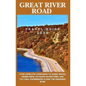 John, Alexander W Great River Road Travel Guide 2026: Your Complete Companion to Scenic Drives, Hidden Gems, Outdoor Adventures, and Cultural Experiences Along the Mississippi River John, Alexander W Great River Road Travel Guide 2026: Your Complete Companion to Scenic Drives, Hidden Gems, Outdoor Adventures, and Cultural Experiences Along the Mississippi River