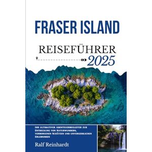 Reinhardt, Ralf FRASER ISLAND REISEFÜHRER 2025: Ihr ultimativer Abenteuerbegleiter zur Entdeckung von Naturwundern, verborgenen Schätzen und unvergesslichen Erlebnissen Reinhardt, Ralf FRASER ISLAND REISEFÜHRER 2025: Ihr ultimativer Abenteuerbegleiter zur Entdeckung von Naturwundern, verborgenen Schätzen und unvergesslichen Erlebnissen