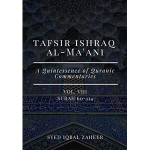 Zaheer, Syed Iqbal Tafsir Ishraq Al-Ma'ani Vol VIII Surah 60-114: A Quintessence of Quranic Commentaries: 8 (Tafsir Ishraq Al-Ma'ani Vol I VIII : Surah 1-114: A Quintessence of Quranic Commentaries) Zaheer, Syed Iqbal Tafsir Ishraq Al-Ma'ani Vol VIII Surah 60-114: A Quintessence of Quranic Commentaries: 8 (Tafsir Ishraq Al-Ma'ani Vol I VIII : Surah 1-114: A Quintessence of Quranic Commentaries)
