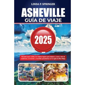 SPRINGER, LINDA P. ASHEVILLE GUÍA DE VIAJE 2025: Descubra joyas ocultas, los mejores lugares para alojarse y comer, rutas de senderismo, cervecerías y recorridos panorámicos en la región de Blue Ridge. SPRINGER, LINDA P. ASHEVILLE GUÍA DE VIAJE 2025: Descubra joyas ocultas, los mejores lugares para alojarse y comer, rutas de senderismo, cervecerías y recorridos panorámicos en la región de Blue Ridge.