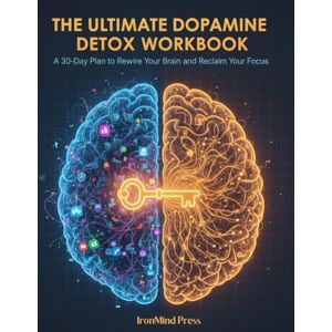 Press, IrondMind The Ultimate Dopamine Detox Workbook: A 30-Day Plan to Rewire Your Brain, Beat Digital Addiction, and Reclaim Your Focus in a Distracted World (The Ultimate Self-Mastery Series) Press, IrondMind The Ultimate Dopamine Detox Workbook: A 30-Day Plan to Rewire Your Brain, Beat Digital Addiction, and Reclaim Your Focus in a Distracted World (The Ultimate Self-Mastery Series)