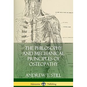 Still, Andrew T. The Philosophy and Mechanical Principles of Osteopathy Still, Andrew T. The Philosophy and Mechanical Principles of Osteopathy